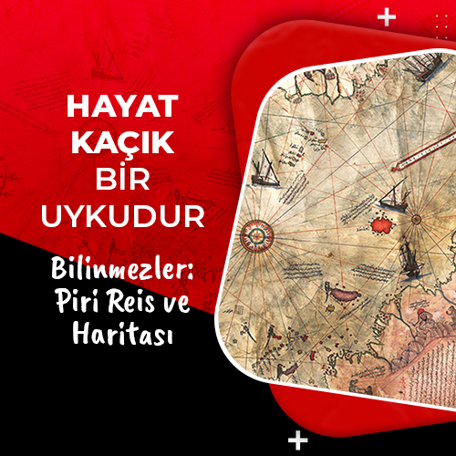 BİLİNMEZLER: PİRİ REİS VE HARİTASI